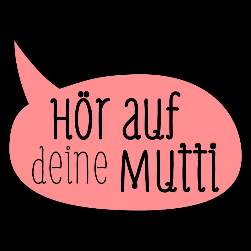 Hör auf deine mutti