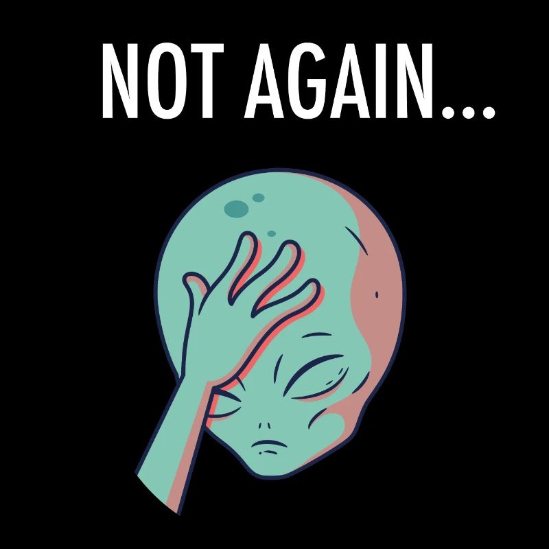 Not Again - Facepalm Alien Funny Statement