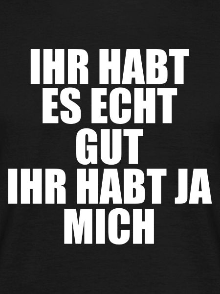 Ihr Habt Es Gut Ihr Habt Ja Mich