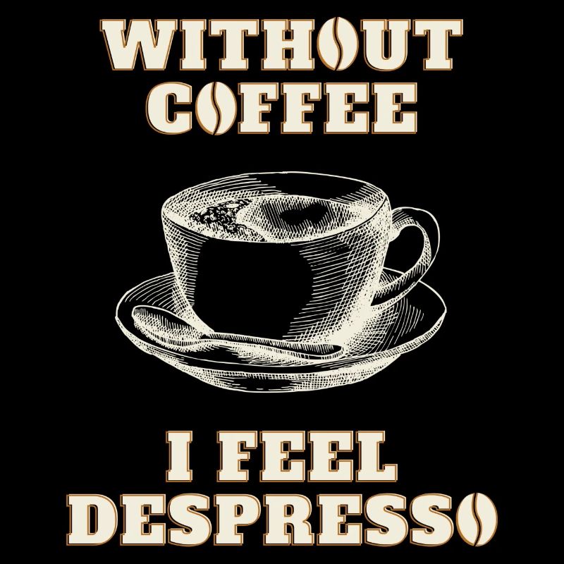 WITHOUT COFFEE I FEEL DESPRESSO