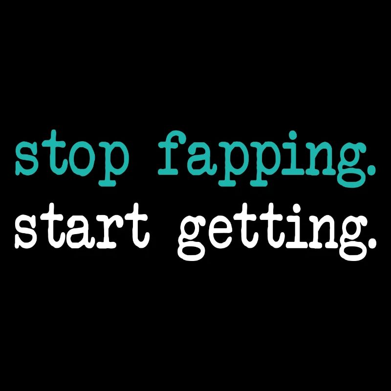 Stop Fapping Start Getting Erfolg Leben Spruch