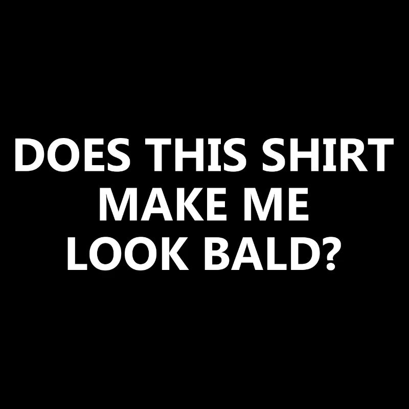 Funny Bald Head: Does This Shirt Make Me Look Bald