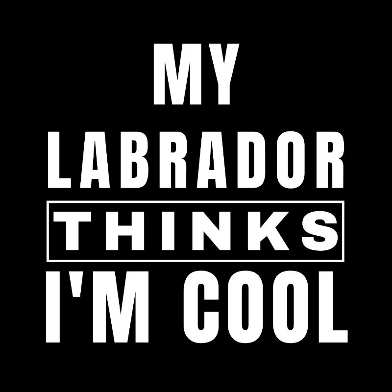 Mon Labrador pense que je suis cool drôle propriétaire de Labrador