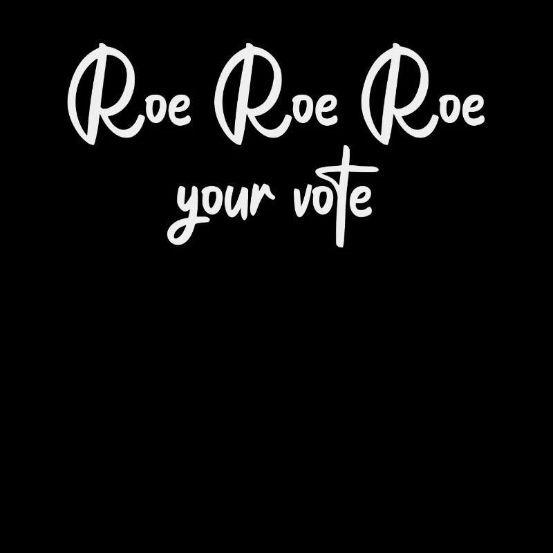 Roe Your Vote Pro-Choice Womens Feminist