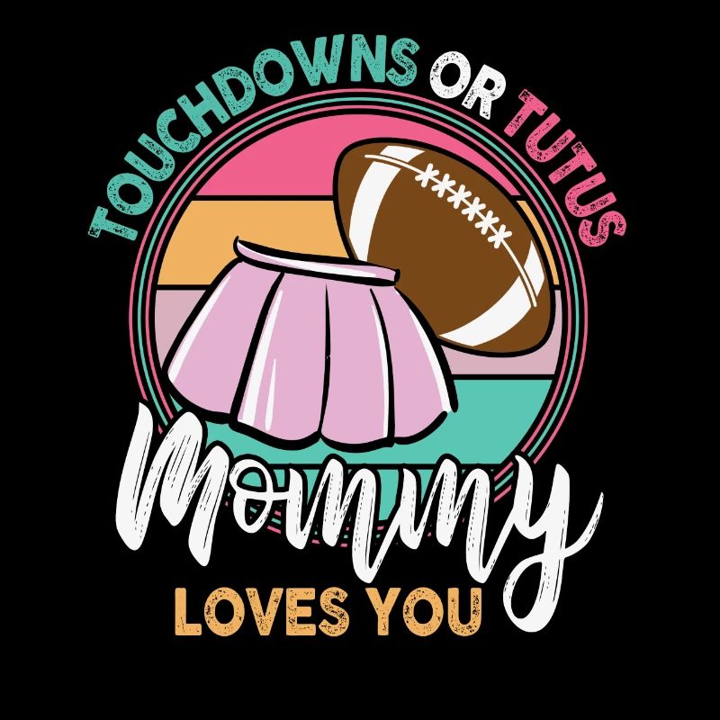 Touchdowns or Tutus Mommy Loves You
