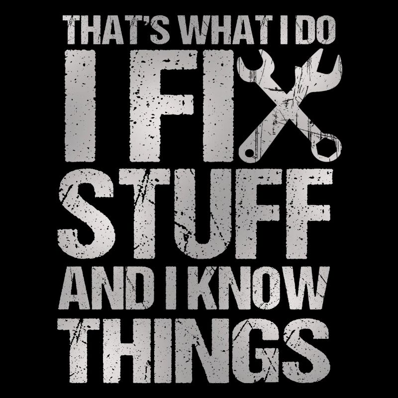 That's What I Do I Fix Stuff And I Know Things