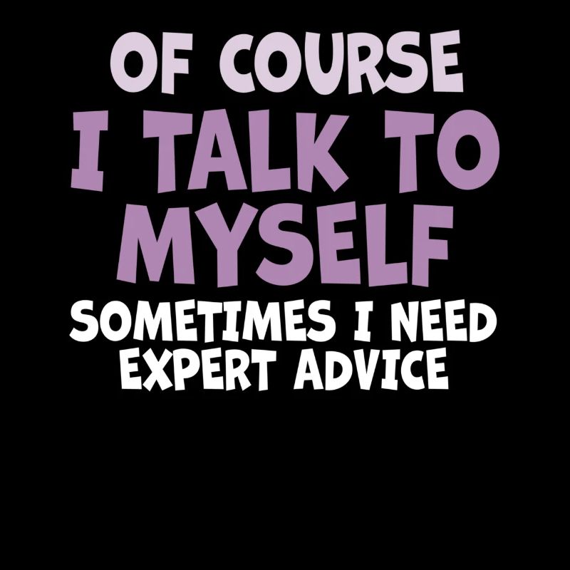 Of Course, I Talk to Myself Sometimes. I Need