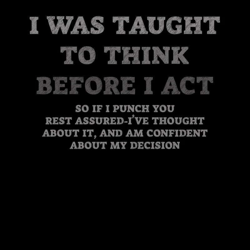 I Was Taught To Think Before I act Sarcasm