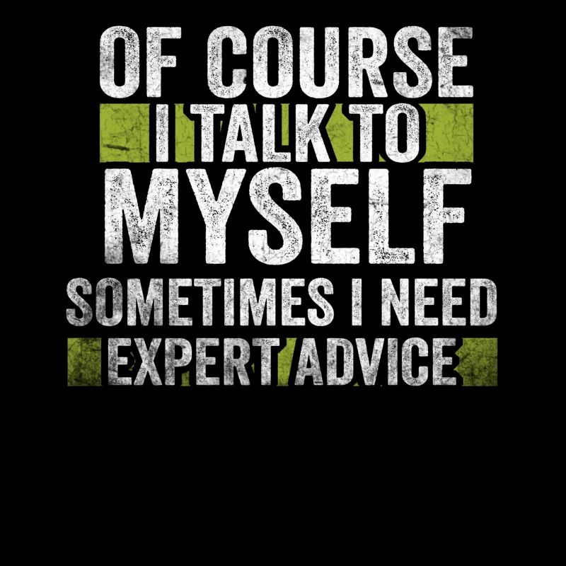 Of Course, I Talk to Myself Sometimes. I Need