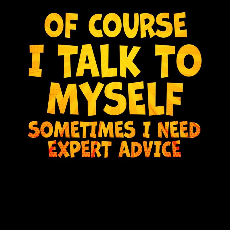 Of Course, I Talk to Myself Sometimes. I Need