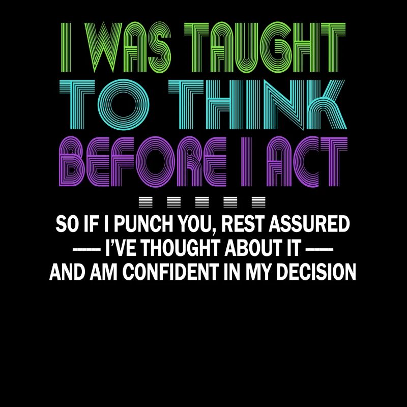I Was Taught To Think Before I act Sarcasm