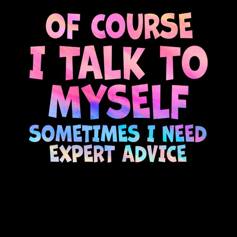 Of Course, I Talk to Myself Sometimes. I Need