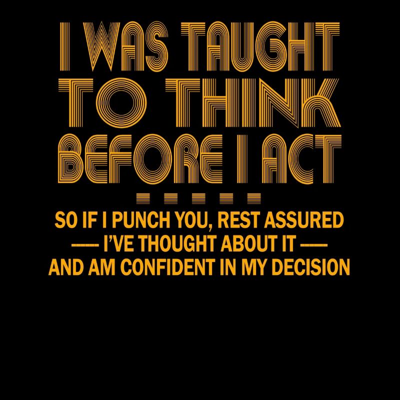 I Was Taught To Think Before I act Sarcasm