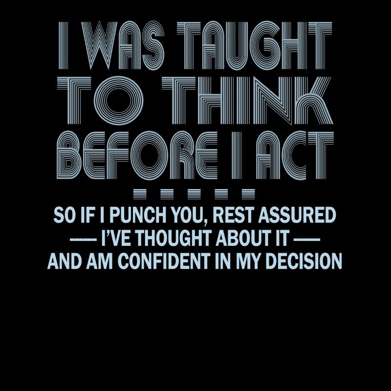I Was Taught To Think Before I act Sarcasm