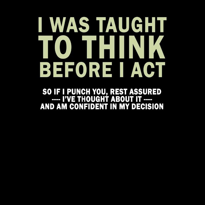 I Was Taught To Think Before I act Sarcasm