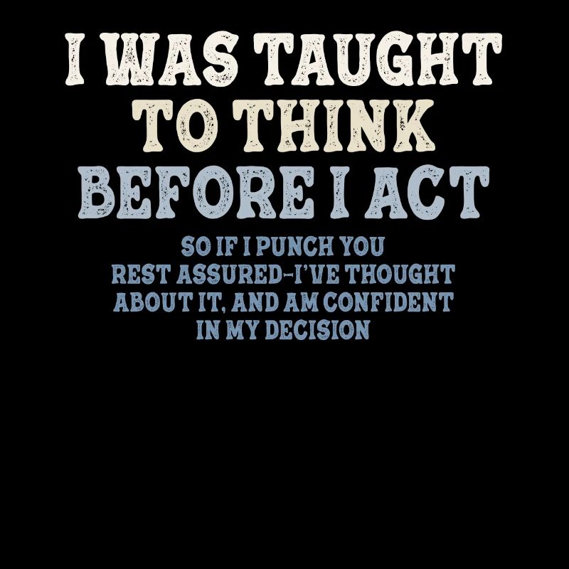 I Was Taught To Think Before I act Sarcasm