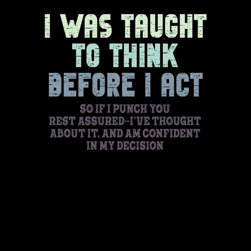 I Was Taught To Think Before I act Sarcasm