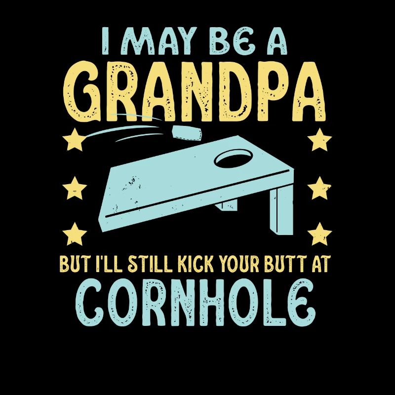 I May Be A Grandpa But I'll Still Kick Cornhole