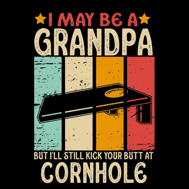 I May Be A Grandpa But I'll Still Kick Cornhole