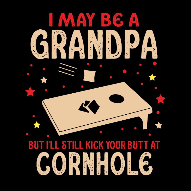 I May Be A Grandpa But I'll Still Kick Cornhole