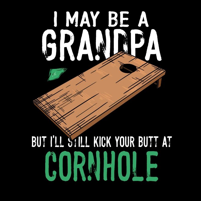 I May Be A Grandpa But I'll Still Kick Cornhole
