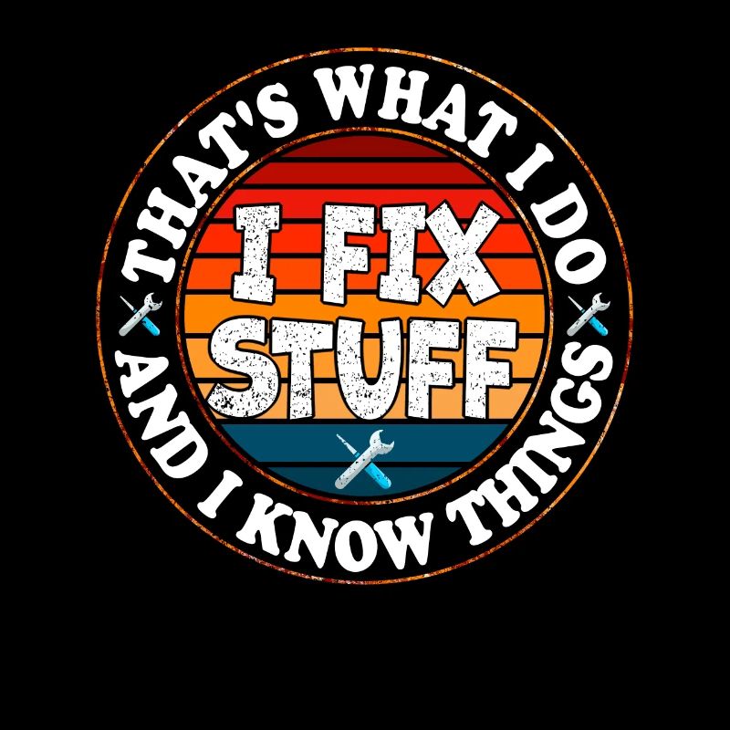 That's What I Do I Fix Stuff And I Know Things