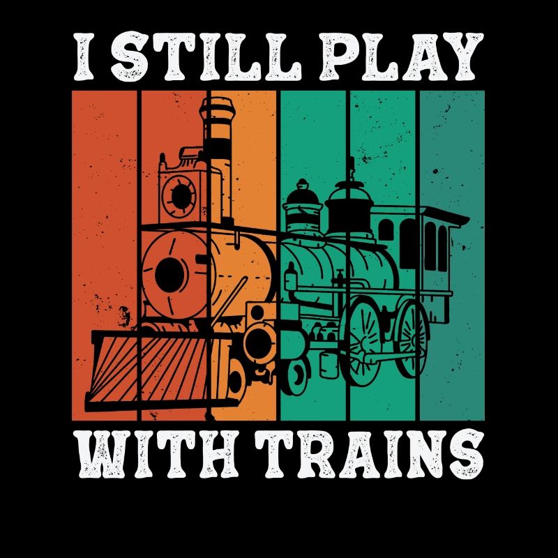 I Still Play With Trains Locomotive Engine Drivers