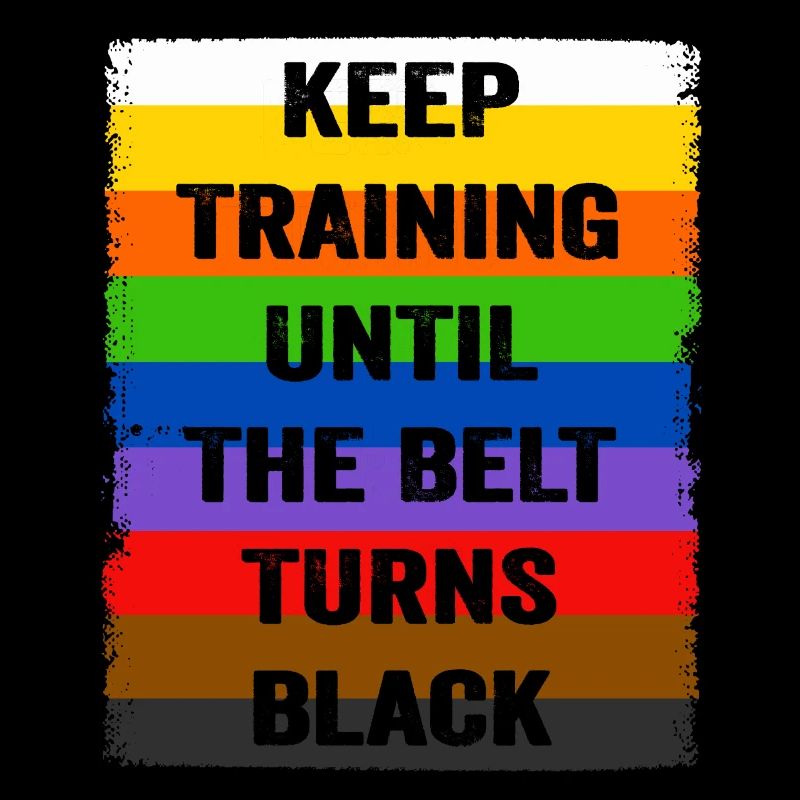 Keep Training Until The Belt Turns Black