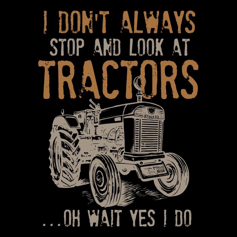 I Don't Always Stop And Look At Tractors