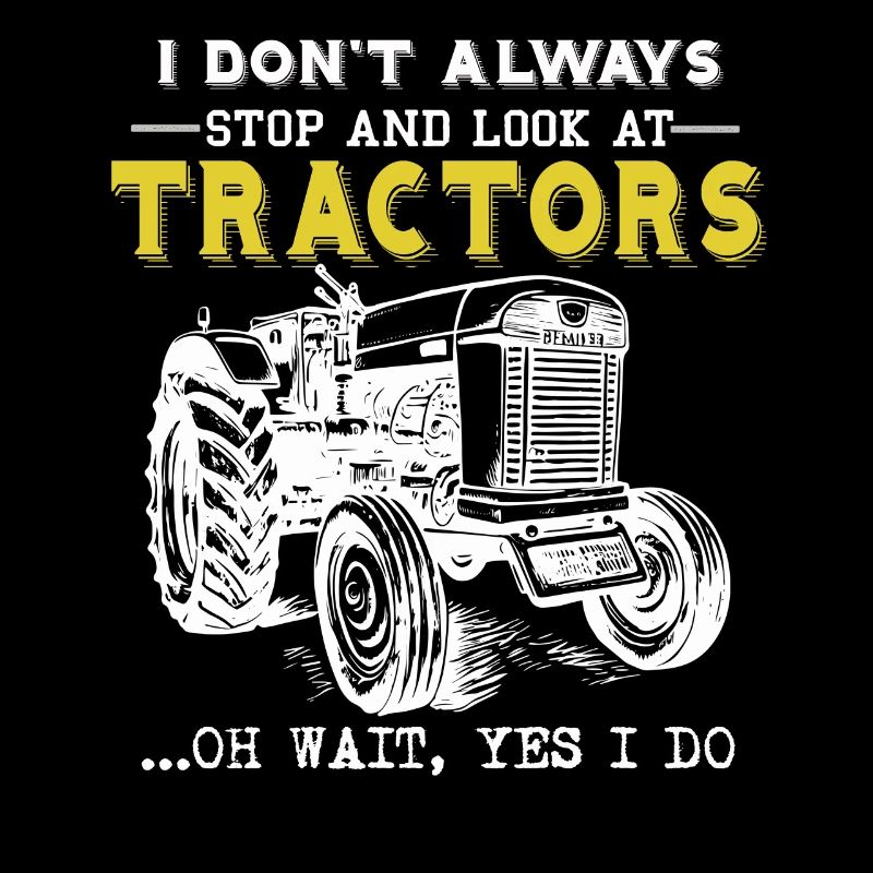 I Don't Always Stop And Look At Tractors