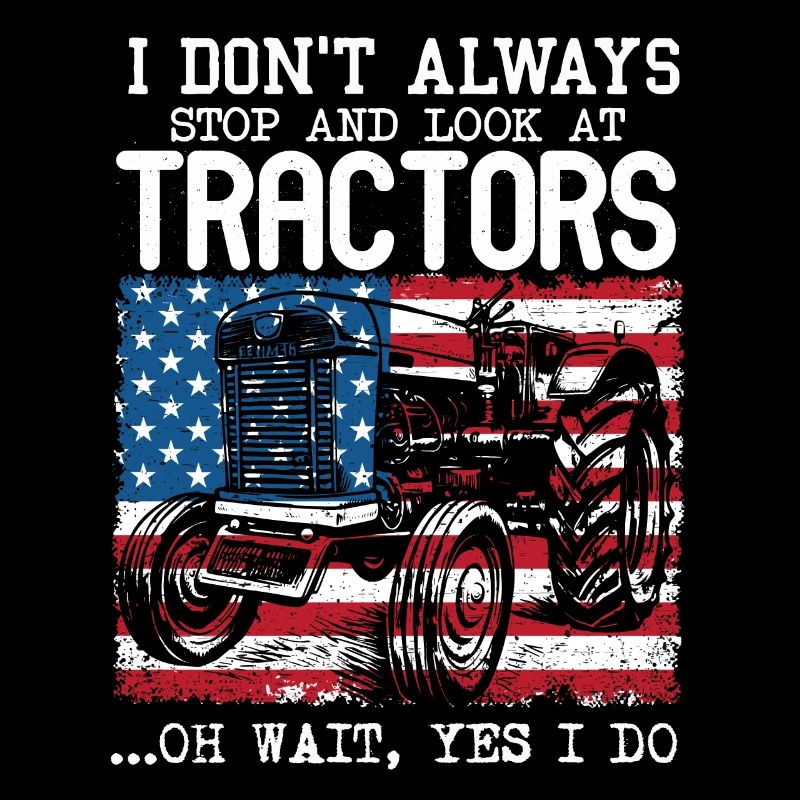 I Don't Always Stop And Look At Tractors