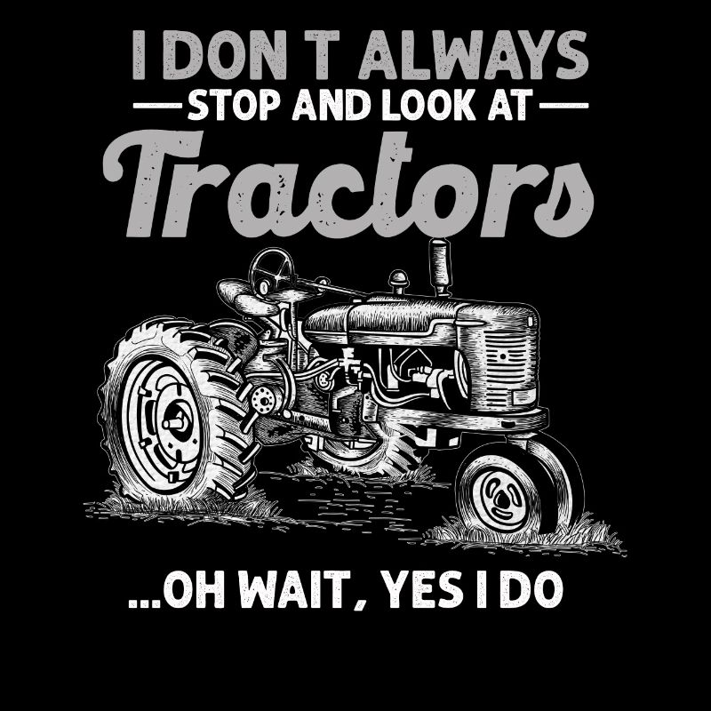 I Don't Always Stop And Look At Tractors
