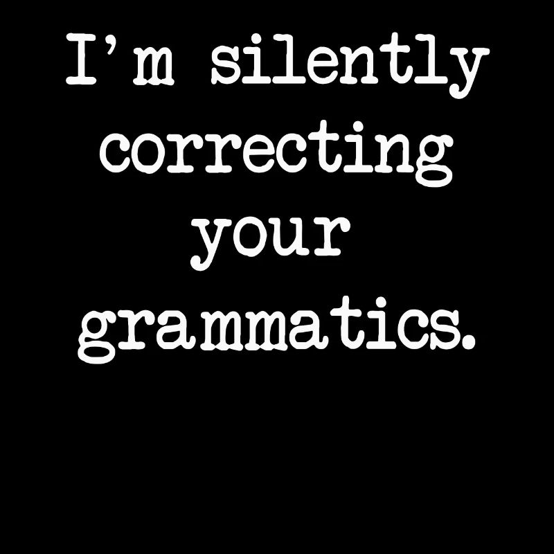 I'm Silently Correcting Your Grammatics