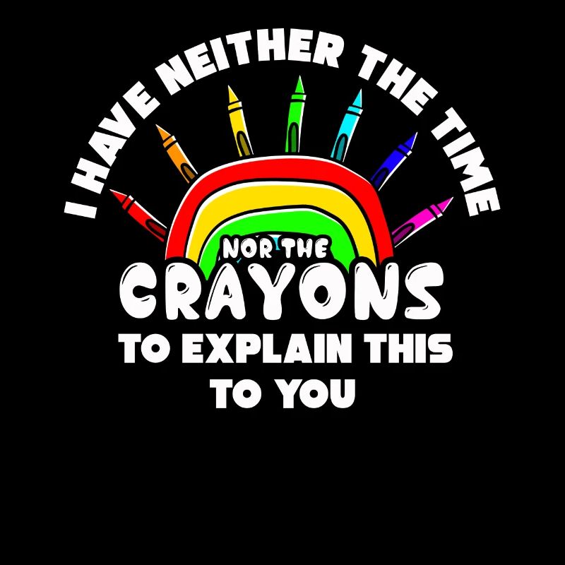 I Have Neither The Time Nor The Crayons Funny