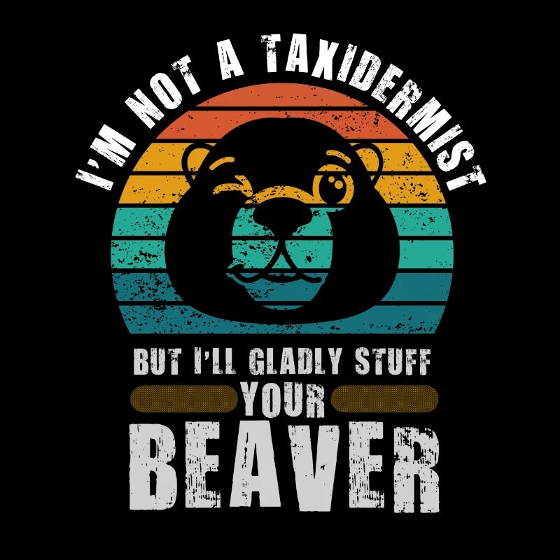 I'm Not A Taxidermist I Will Gladly Stuff Beavers