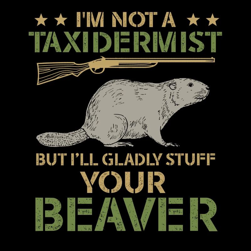 I'm Not A Taxidermist I Will Gladly Stuff Beavers