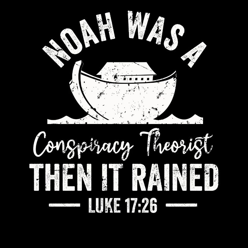 Noah Was A Conspiracy Theorist And The It Rained