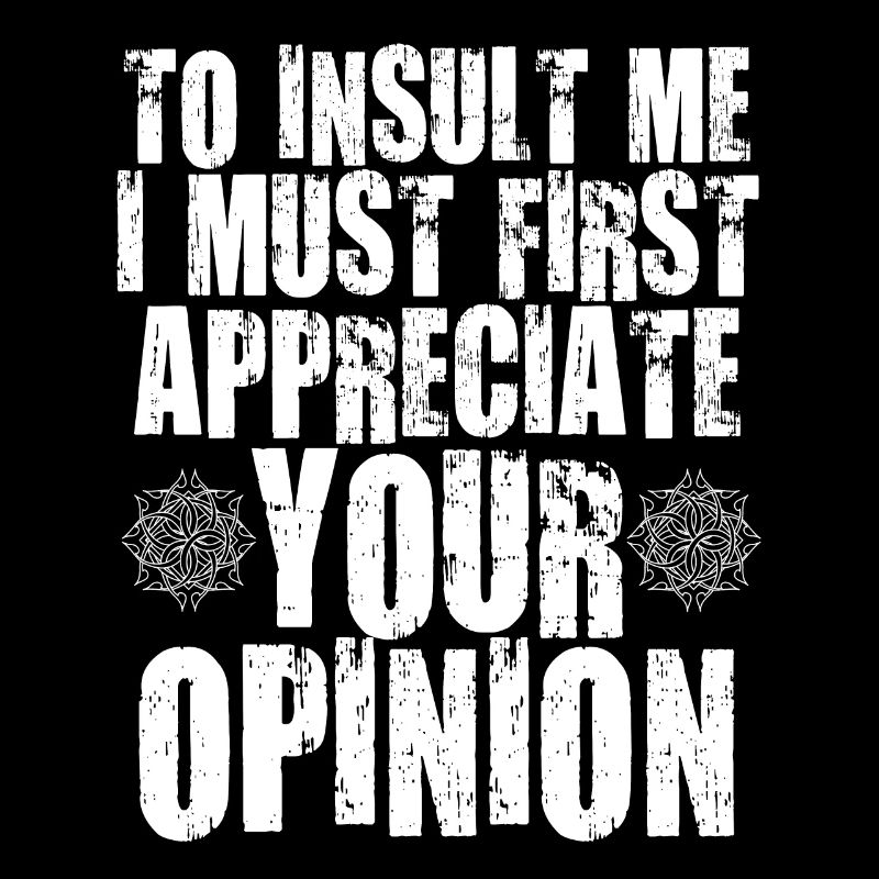Pour m’insulter, je dois d’abord valoriser votre opinion