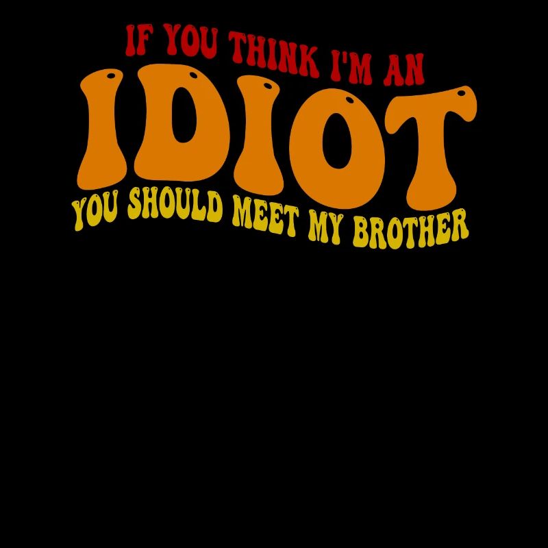 Si tu penses que je suis un idiot, tu devrais rencontrer mon frère