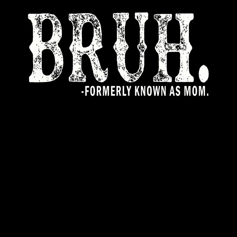 Bruh Formerly Known As Mom