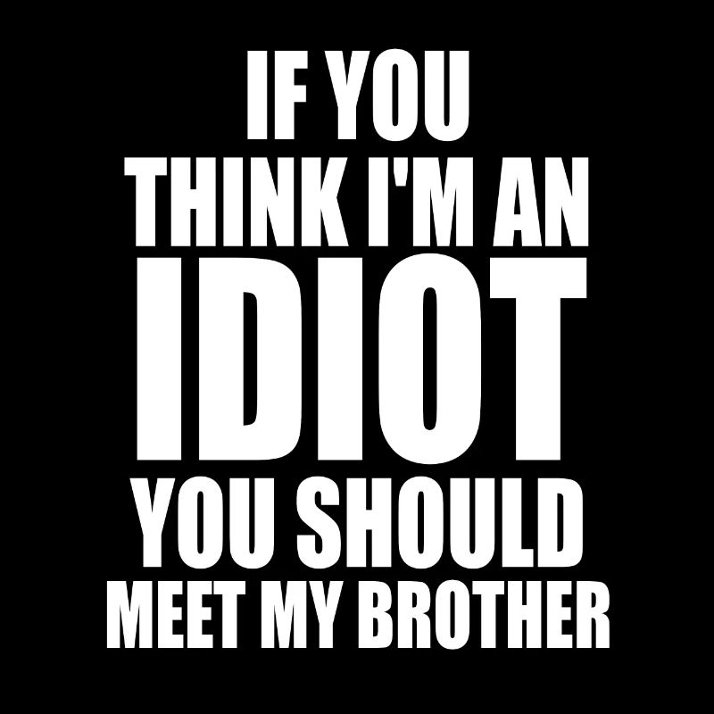 If You Think I'm An Idiot You Should