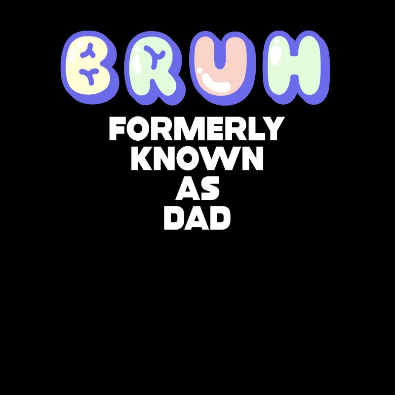 Bruh Formerly Known As Dad
