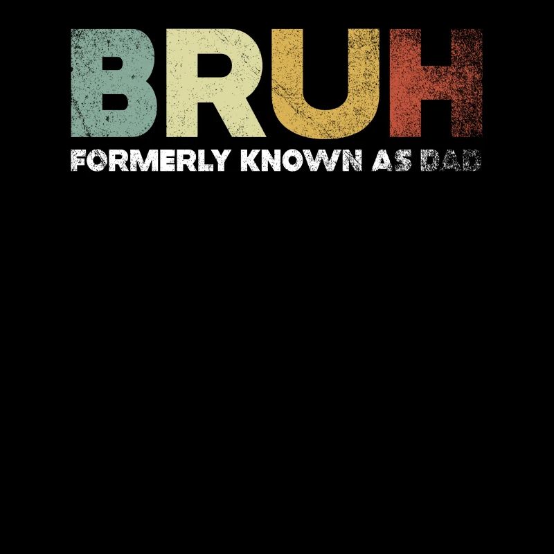 Bruh Formerly Known As Dad