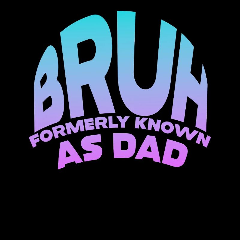Bruh Formerly Known As Dad