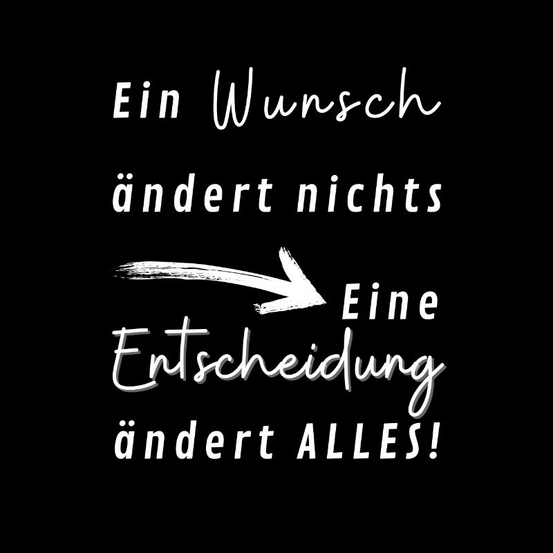 Ein Wunsch ändert nichts, eine Entscheidung ALLES