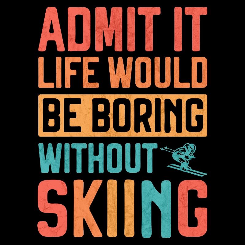 Life would Boring without Skiing Apres Ski Sayings