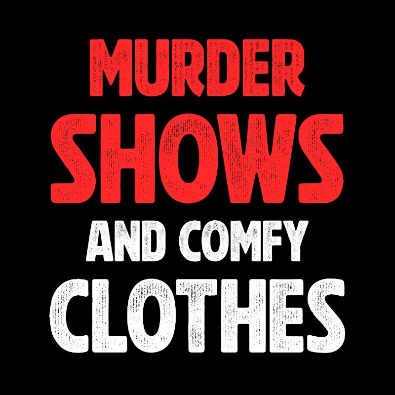 Murder Shows and comfy clothes