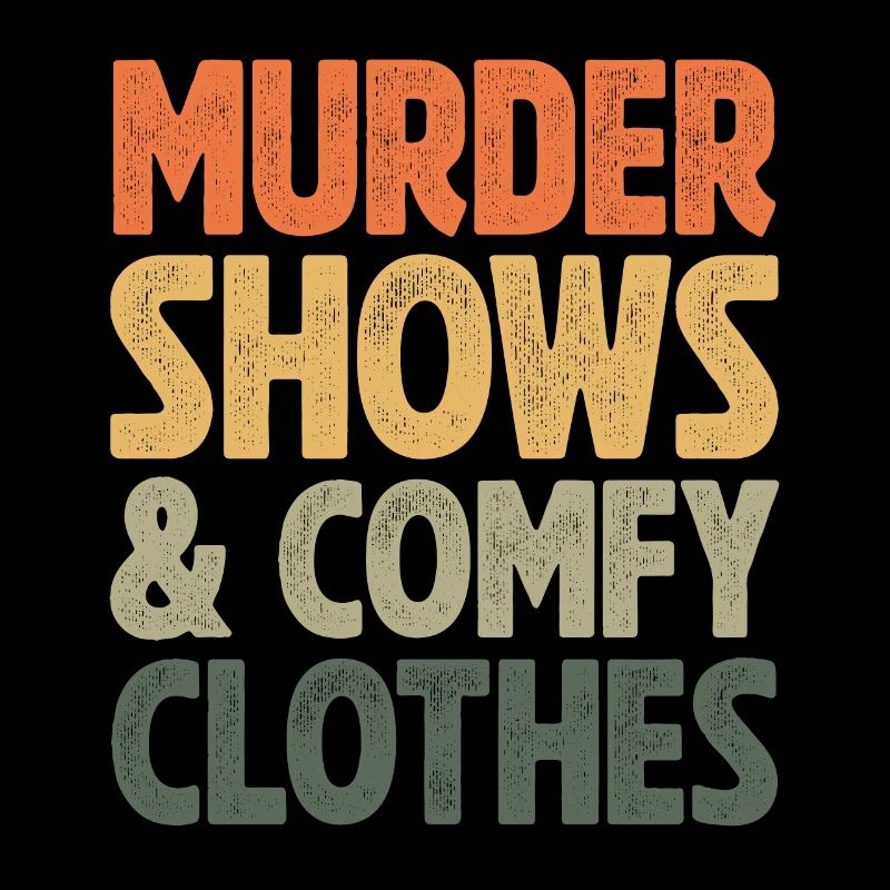 Murder Shows and comfy clothes