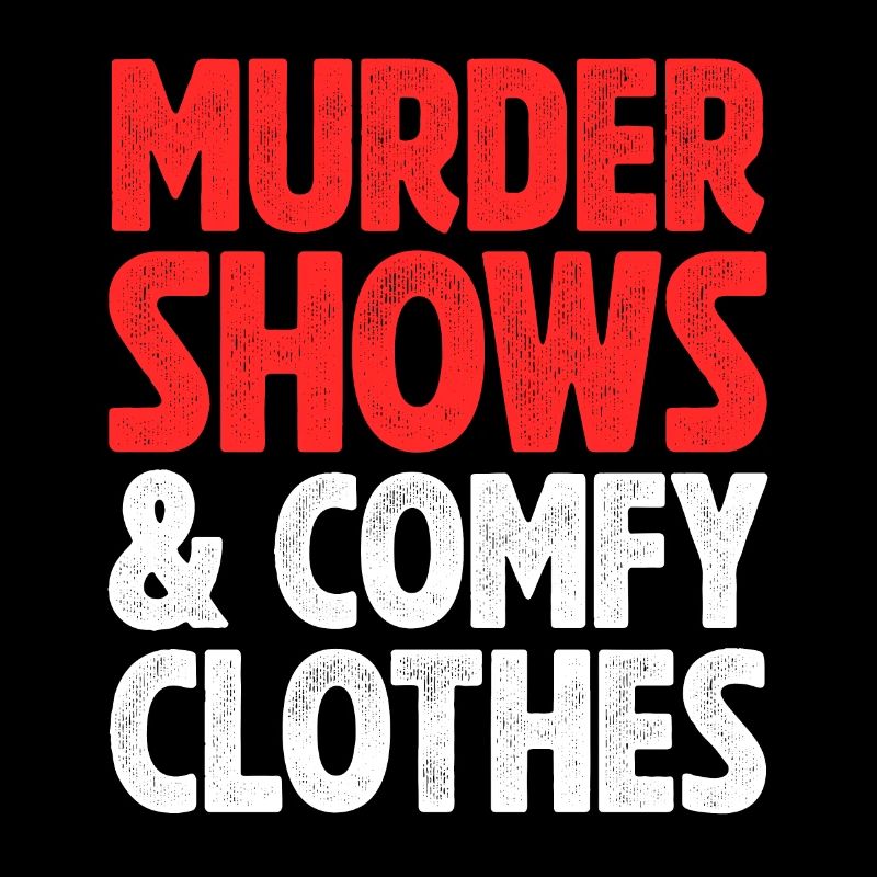 Murder Shows and comfy clothes
