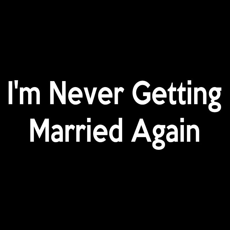 I'm Never Getting Married Again
